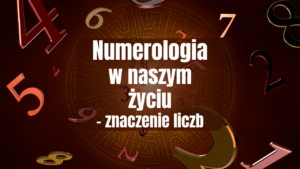 Numerologia w naszym życiu - znaczenie liczb