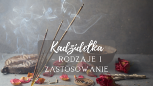Kadzidełka - rodzaje i zastosowanie