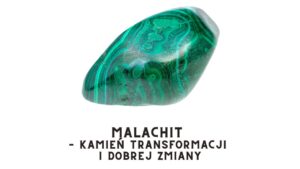 Malachit – kamień transformacji i dobrej zmiany