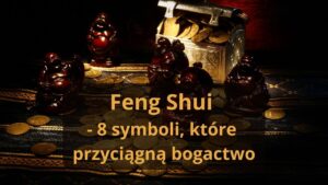 Feng Shui - 8 symboli, które przyciągną bogactwo
