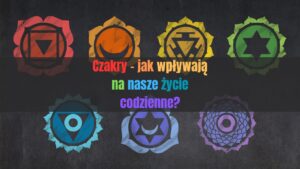 Czakry - jak wpływają na nasze życie codzienne?