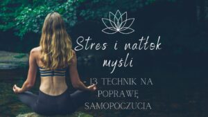 Stres i natłok myśli - 13 technik na poprawę samopoczucia